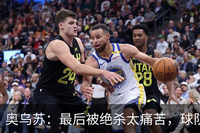 奥乌苏：最后被绝杀太痛苦，球队已经表现得很好了