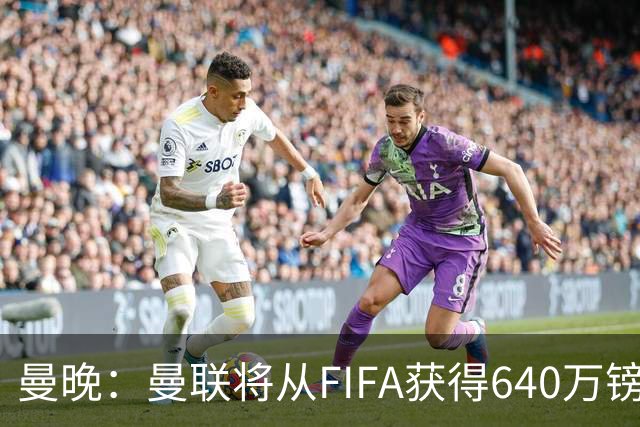 曼晚：曼联将从FIFA获得640万镑赔偿金，中场引援可以考虑扎卡