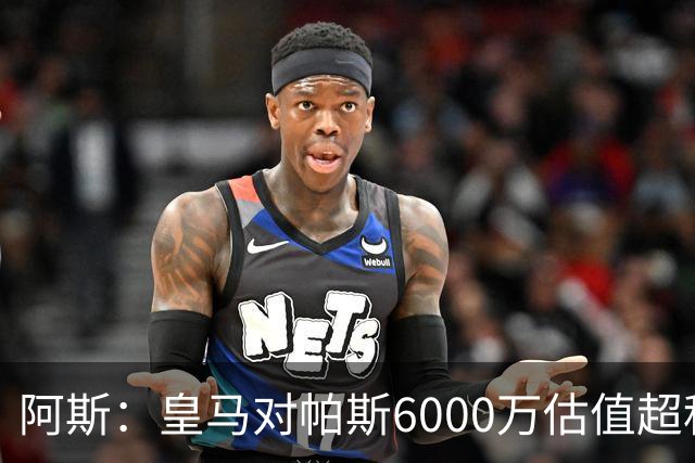 阿斯：皇马对帕斯6000万估值超科莫投资能力，回购条款月底到期